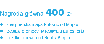 Nagroda główna 400 zł l designerska mapa Katowic od Maptu l zestaw promocyjny festiwalu Euroshorts l posiłki filmowca od Bobby Burger